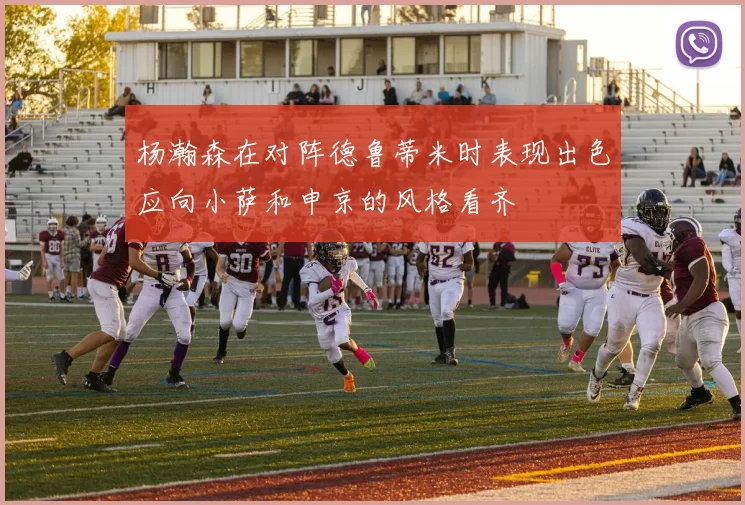 杨瀚森在对阵德鲁蒂米时表现出色应向小萨和申京的风格看齐